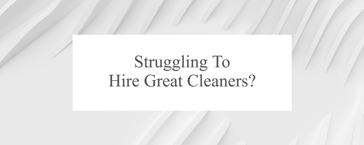 Struggling to Hire Great Cleaners?