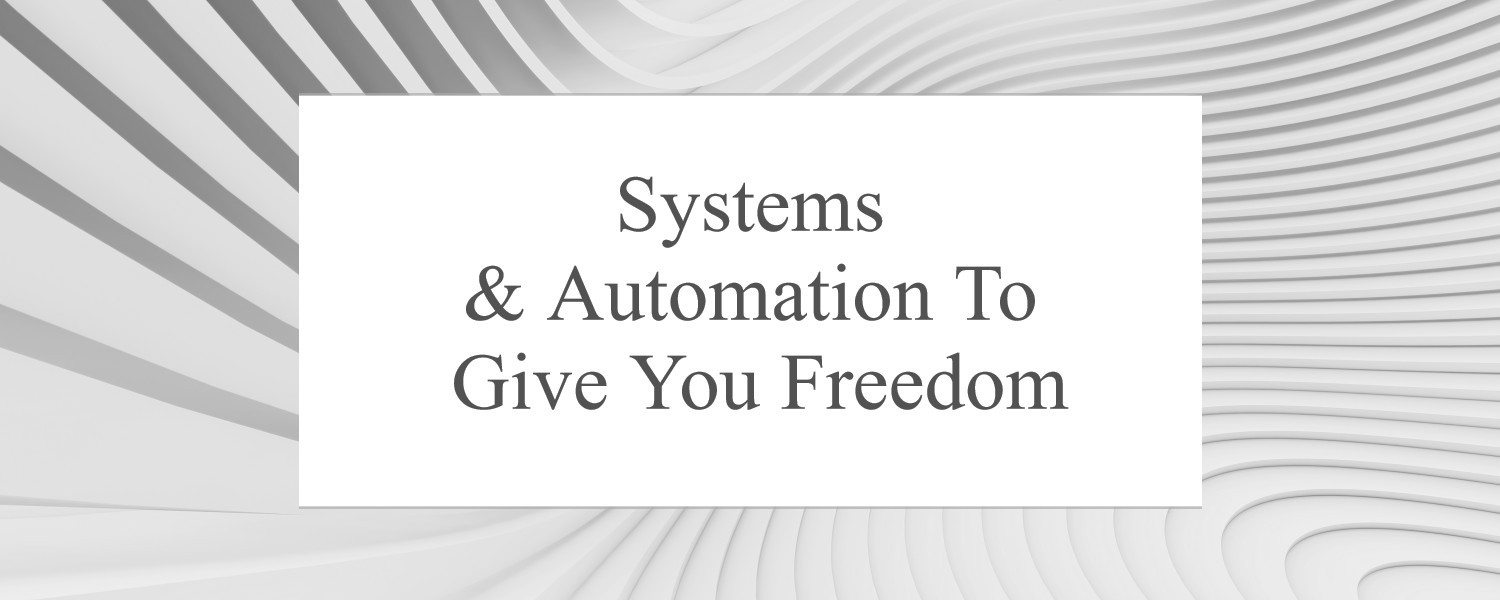 Systems & Automation to Give You Freedom